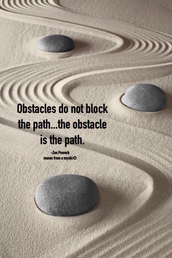Obstacles do not block your path, they are the path